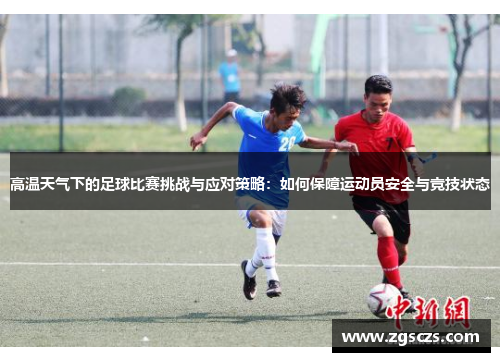 高温天气下的足球比赛挑战与应对策略：如何保障运动员安全与竞技状态