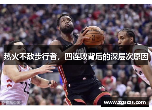 热火不敌步行者，四连败背后的深层次原因