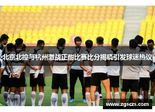 北京北控与杭州激战正酣比赛比分揭晓引发球迷热议