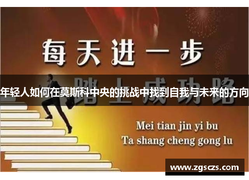 年轻人如何在莫斯科中央的挑战中找到自我与未来的方向